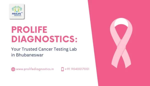 Prolife Diagnostics Your Trusted Cancer Testing Lab in Bhubaneswar