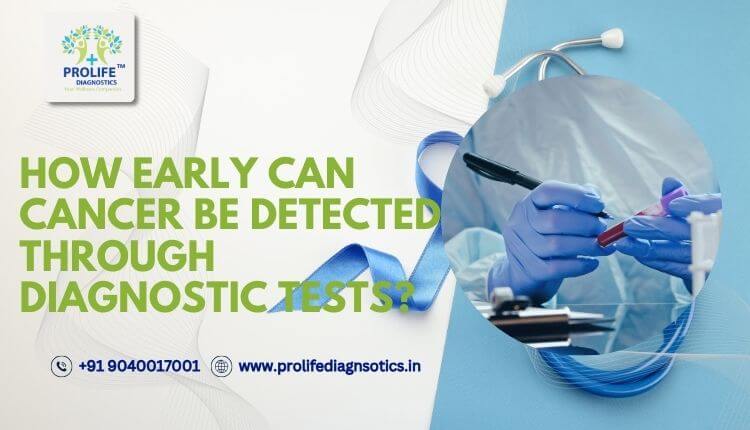 How Early Can Cancer Be Detected Through Diagnostic Tests