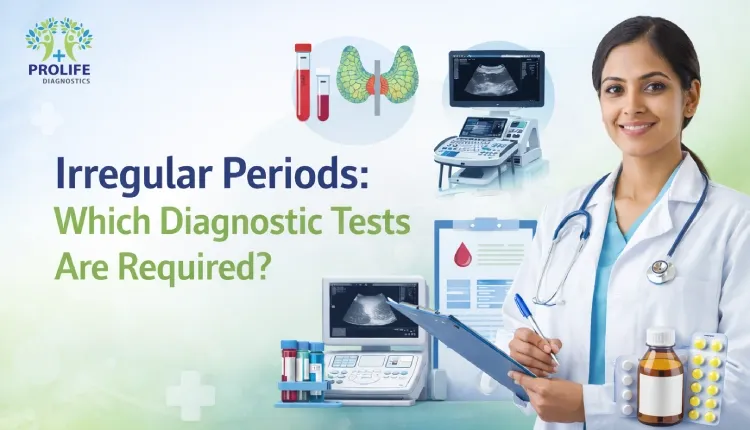 Essential diagnostic tests for women with irregular periods